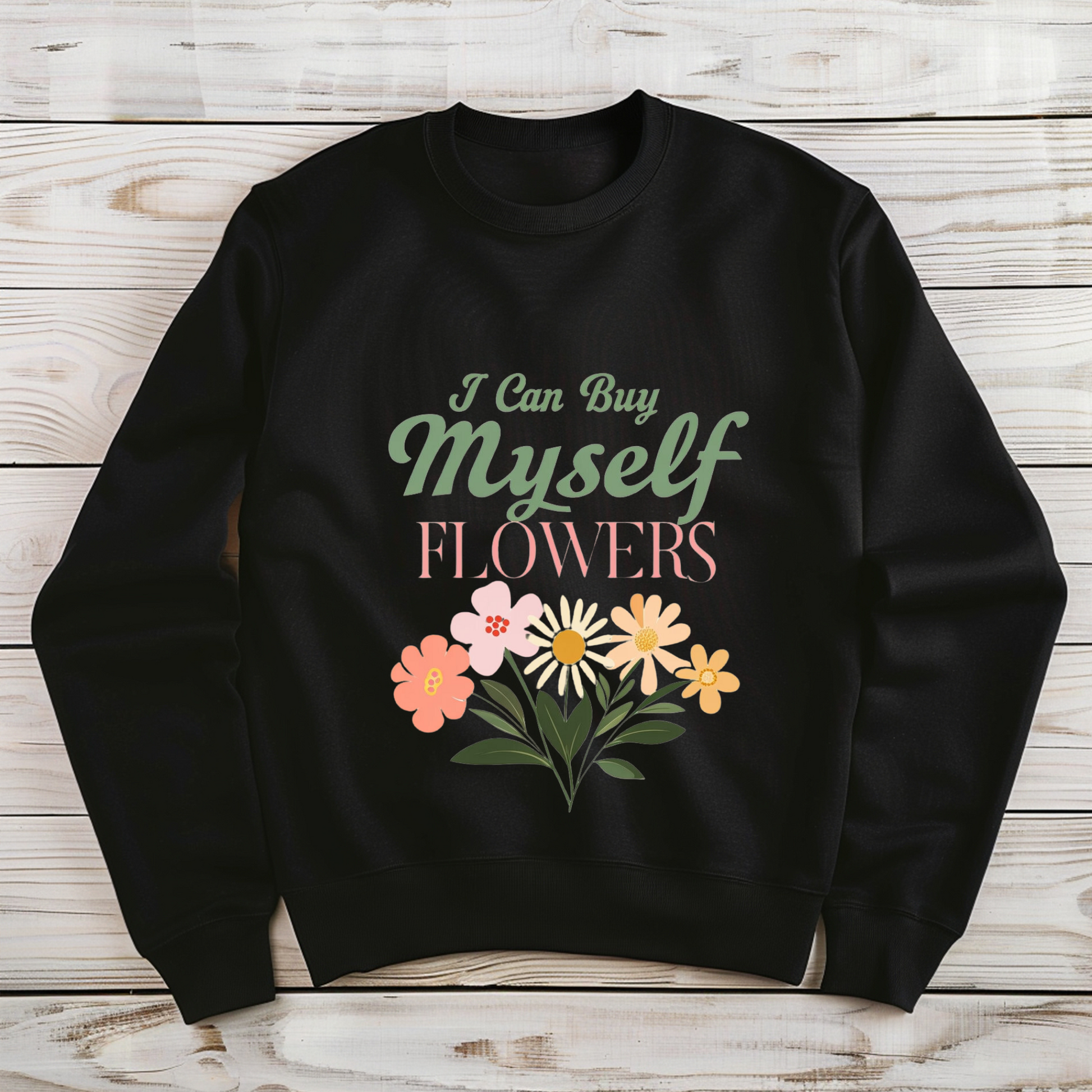 I Can Buy Myself Flowers Sweatshirt – Self-Love & Empowering Floral Design for Women